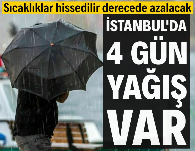 Sıcaklıklar hissedilir derecede azalacak! İstanbul'da 4 gün yağış var