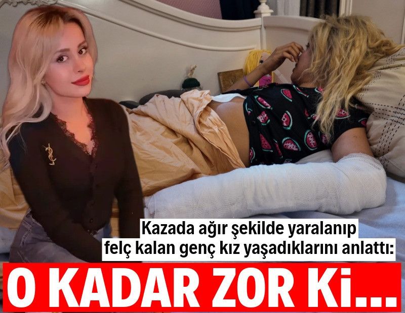 Kazada ağır şekilde yaralanıp felç kalan genç kız yaşadığı kâbus dolu anları anlattı