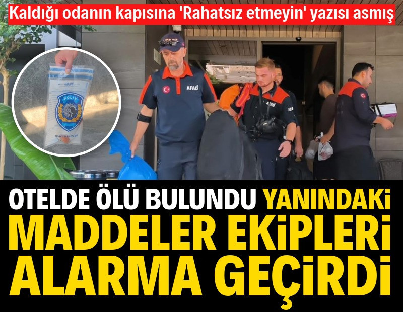 Otel odasında ölü bulundu, yanındaki maddeler ekipleri alarma geçirdi