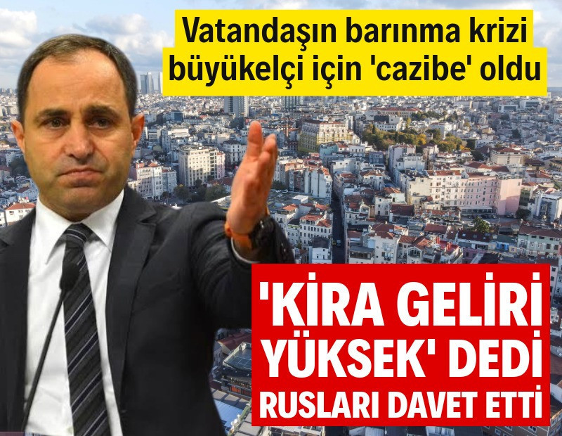 Türk Büyükelçi Rusları 'yüksek kiraya' çağırdı