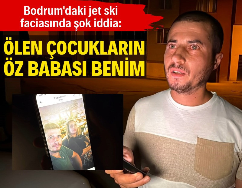 Bodrum'daki jet ski faciasında şok iddia: Ölen çocukların öz babası benim