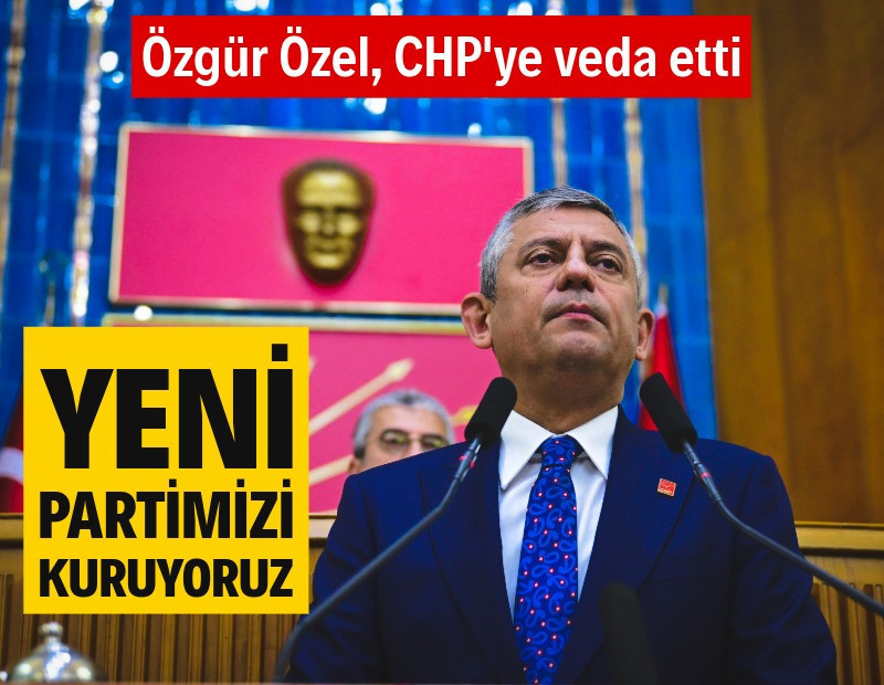 Özgür Özel CHP'ye veda etti: 'Yeni partimizi kuruyoruz'