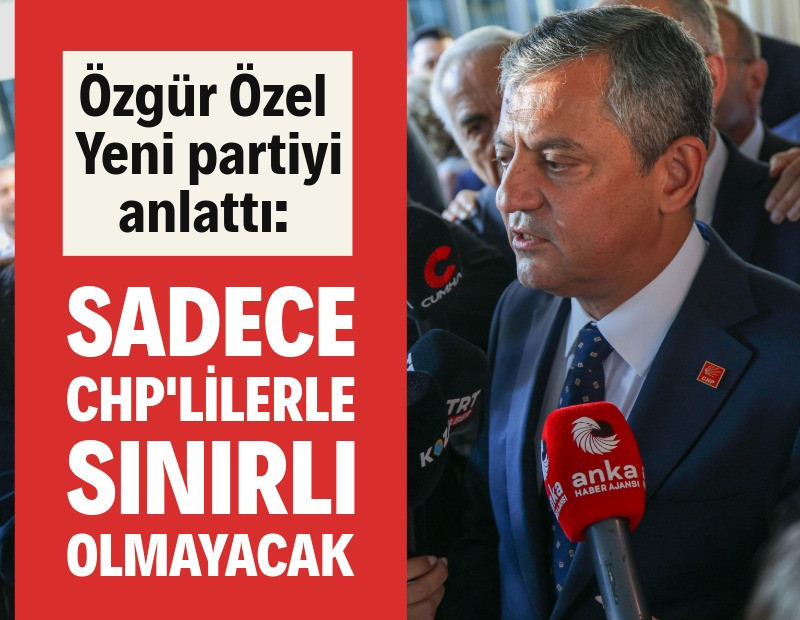 Özgür Özel: Yeni parti sadece CHP'lilerle sınırlı olmayacak