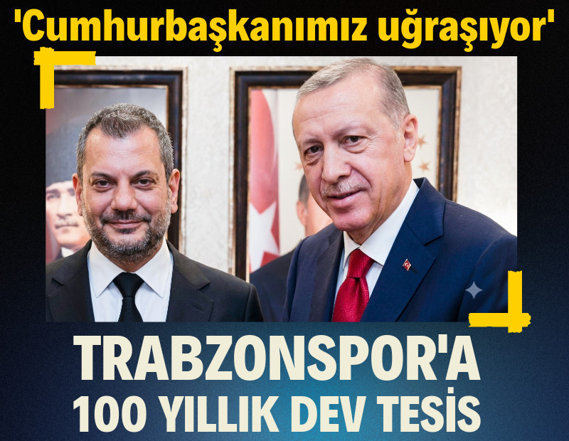 Trabzonspor'a 100 yıllık dev tesis: 'Cumhurbaşkanımız, bakanlar ve milletvekilleri uğraşıyor'