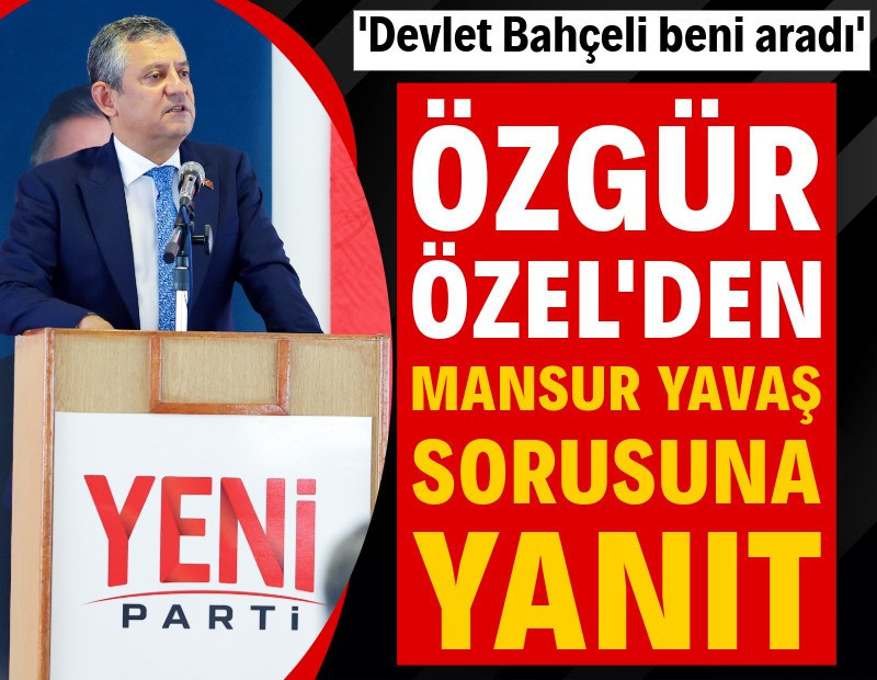 'Bahçeli beni aradı' diyen Özgür Özel'den Mansur Yavaş sorusuna yanıt