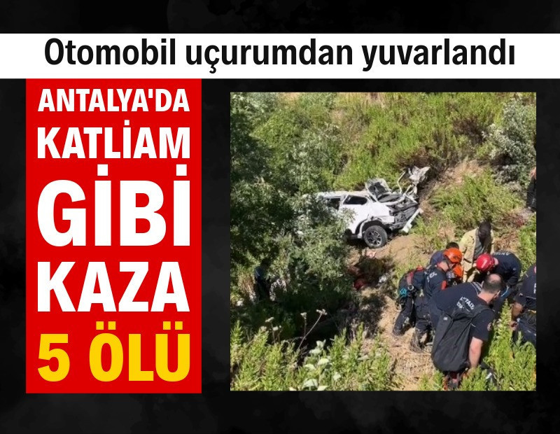 Antalya'da uçuruma yuvarlanan otomobildeki 5 kişi hayatını kaybetti