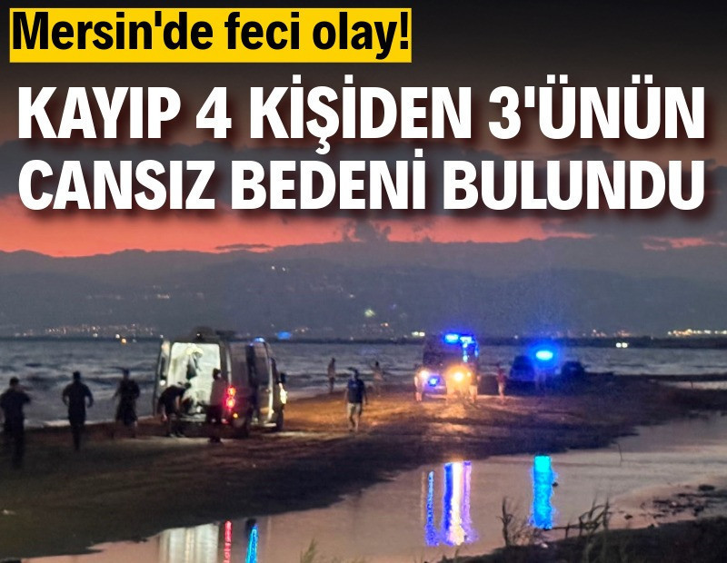Mersin'de feci olay! Denize giren 4 kişiden 3'nün cansız bedeni bulundu