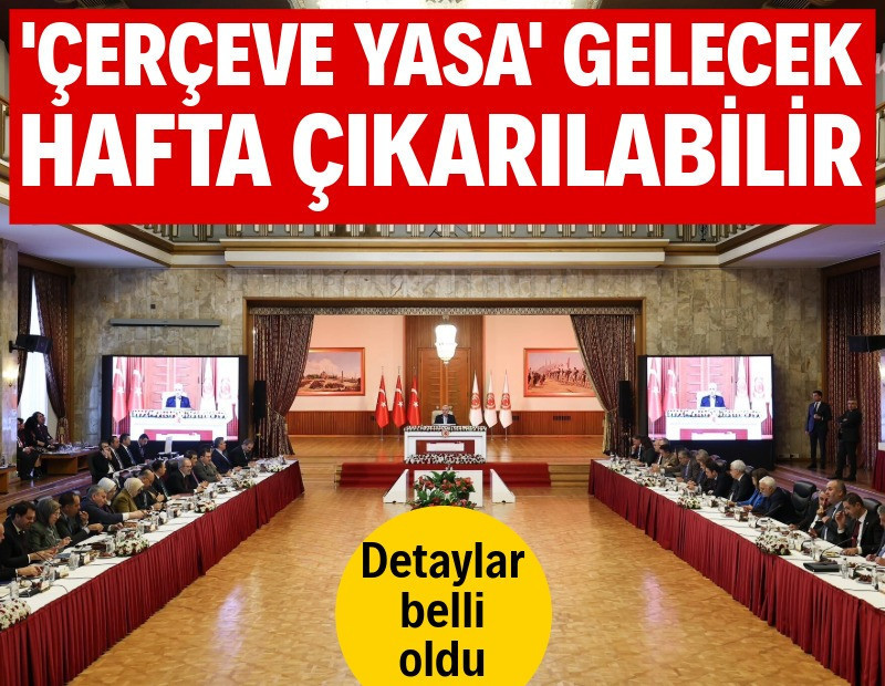 'Çerçeve yasa'nın önümüzdeki hafta çıkarılması planlanıyor! Detaylar belli oldu