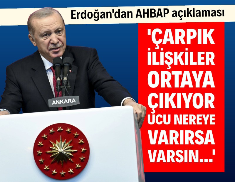 Erdoğan'dan AHBAP açıklaması: Çarpık ilişkiler ortaya çıkıyor