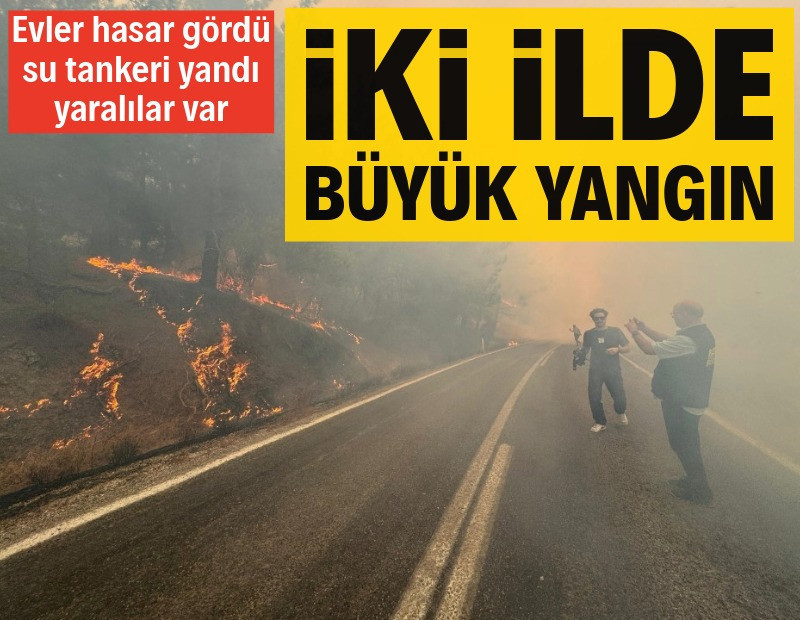 İki ilde büyük yangın: Evler hasar gördü, su tankeri yandı, yaralılar var