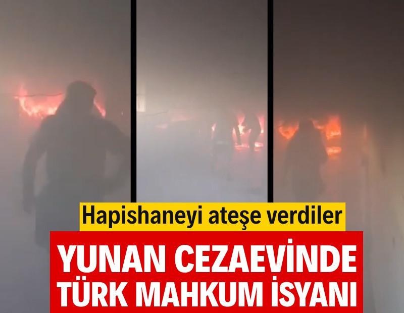 Yunan cezaevinde Türk mahkum isyanı: Hapishaneyi ateşe verdiler