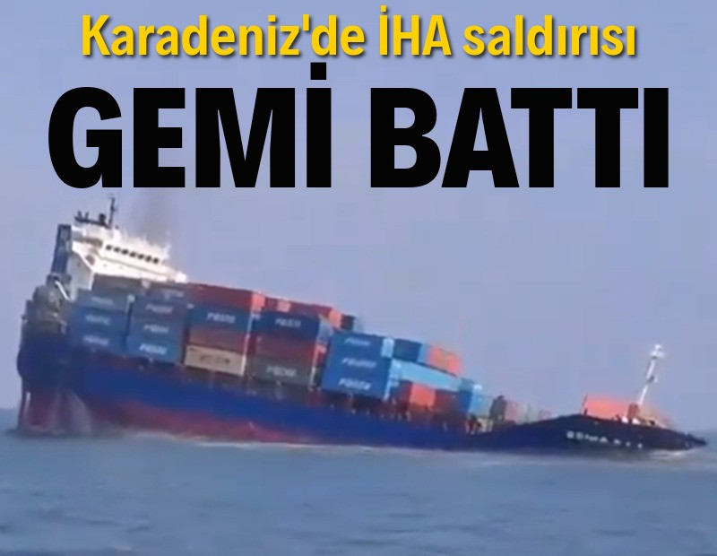 İHA saldırısı: Konteyner gemisi Karadeniz'de battı