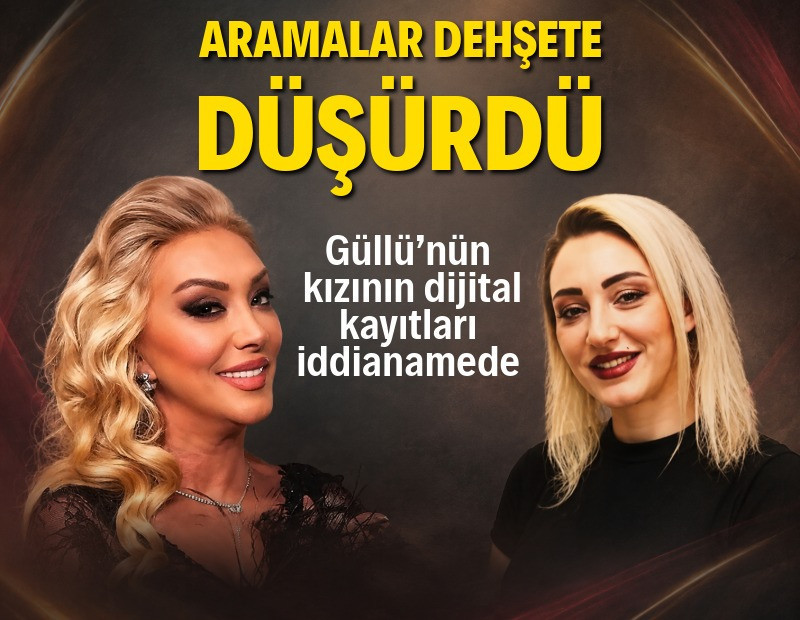 Güllü soruşturmasında dijital inceleme: Kızının internet aramaları iddianameye girdi