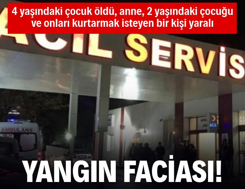 Yangın faciası! 4 yaşındaki çocuk hayatını kaybetti