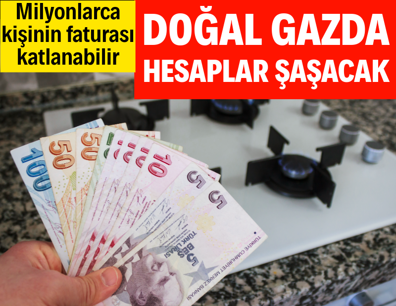 Doğal gazda hesaplar şaşacak: Milyonlarca kişinin faturası katlanabilir