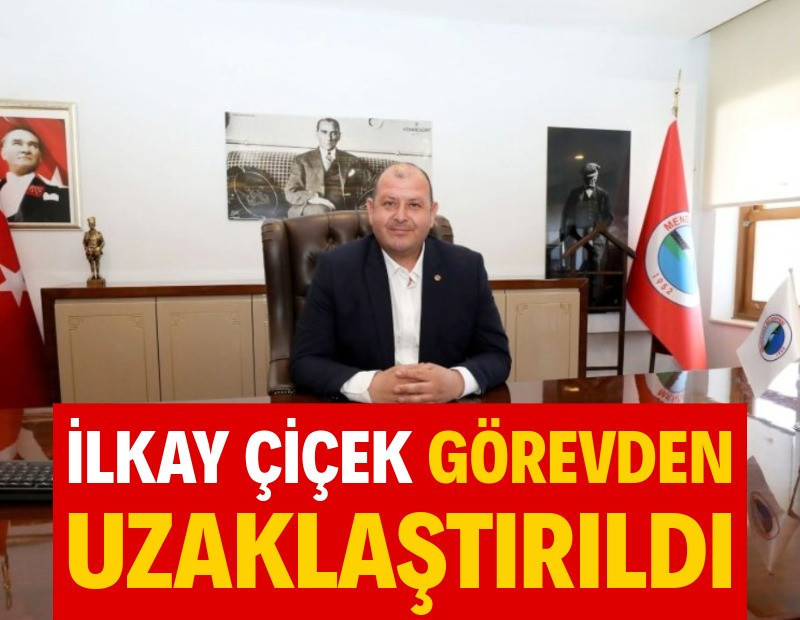 İlkay Çiçek görevden uzaklaştırıldı