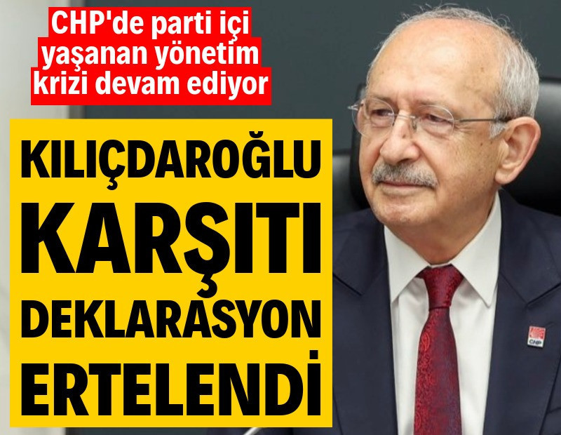 Kılıçdaroğlu karşıtı deklarasyon ertelendi