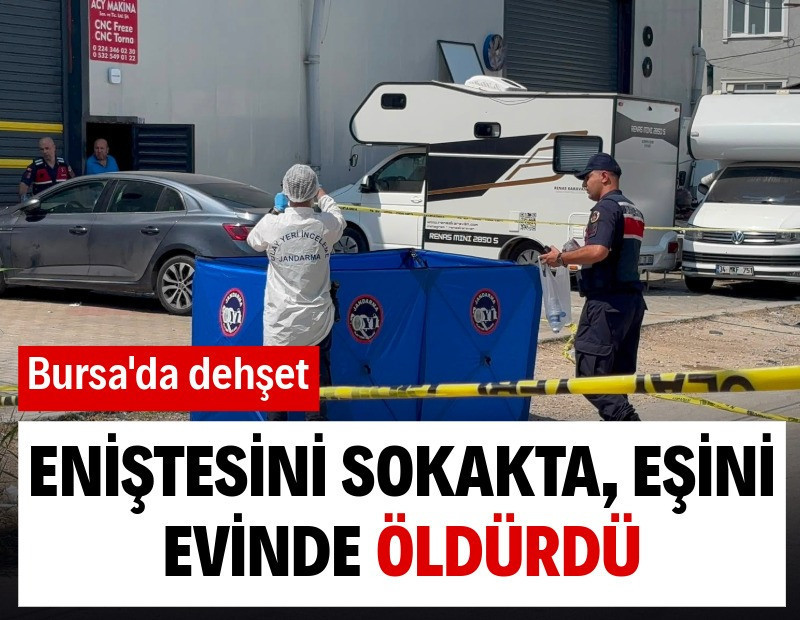 Bursa’da dehşet: Eniştesini sokakta, eşini evinde öldürdü