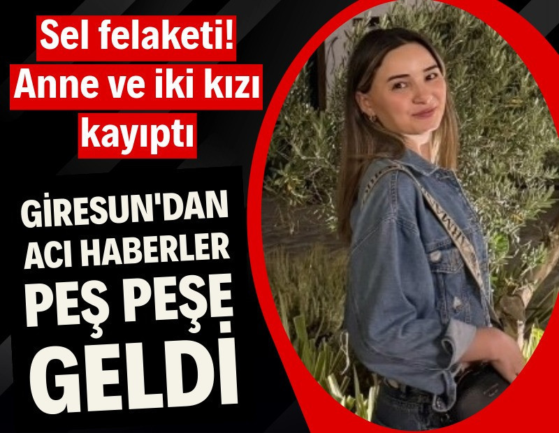 Giresun'da sel felaketi: Anne kayıp, iki kızı ölü bulundu