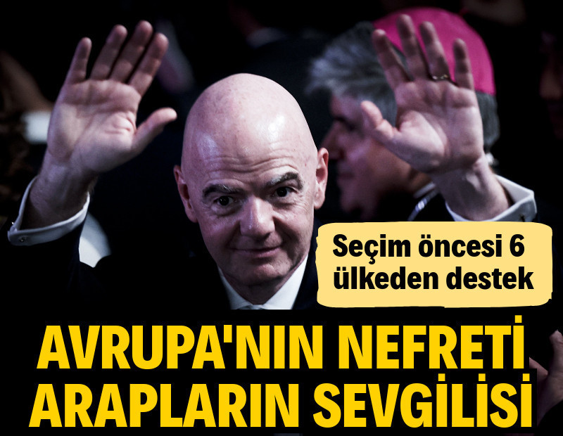 Avrupa'nın nefreti, Arapların sevgilisi: Altı ülkeden Infantino'ya destek