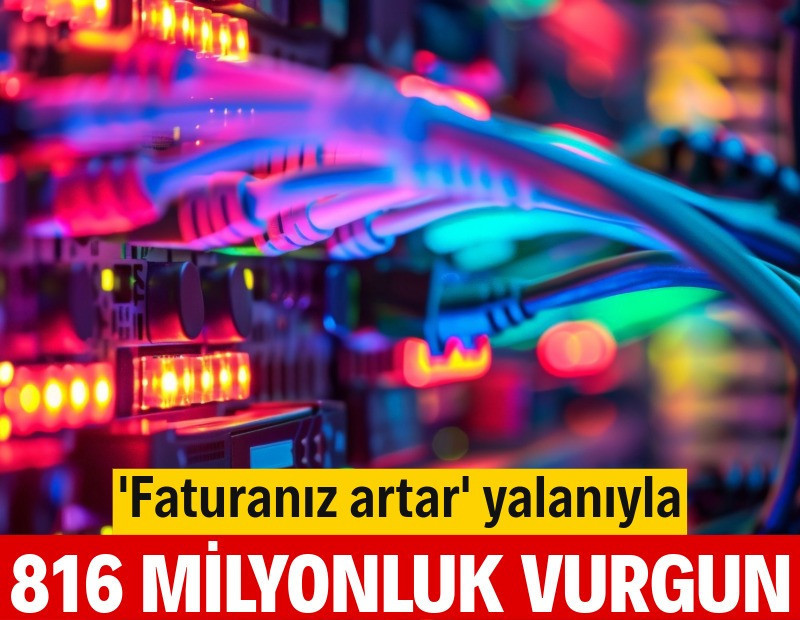 "İnternet faturanız artar" yalanıyla 816 milyonluk vurgun