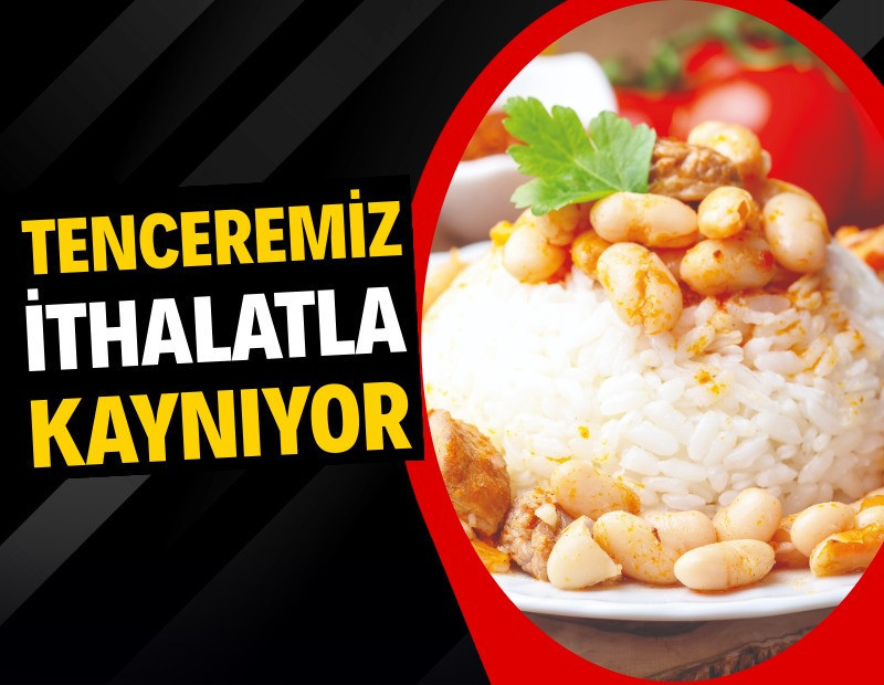 Tencerelerimiz ithalatla kaynıyor
