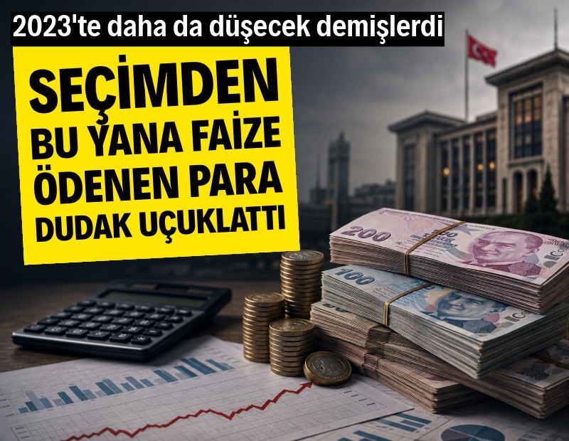 2023 seçiminden bu yana faiz ödenen para dudak uçuklattı