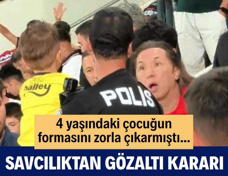 Fenerbahçeli çocuğun formasını zorla çıkarmıştı: Savcılıktan gözaltı kararı