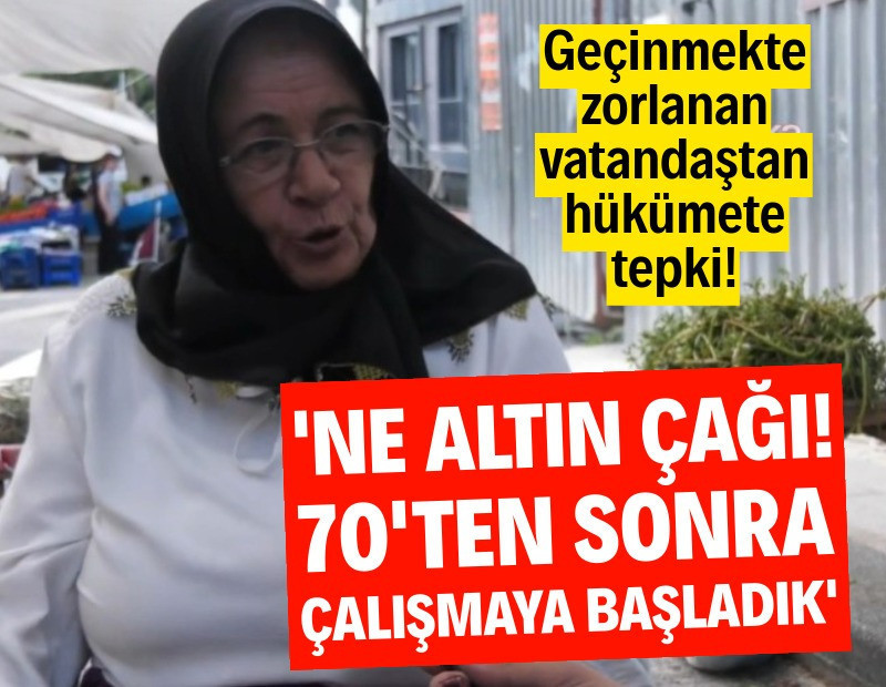 'Altın yıllar bize uğramadı, 70'ten sonra çalışmaya başladık'