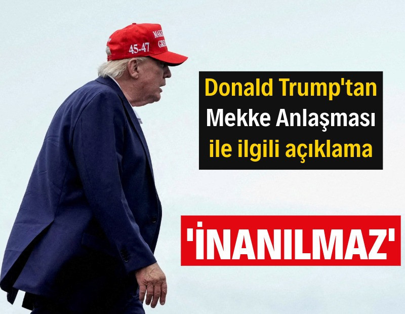 Trump’tan Mekke Anlaşması yorumu