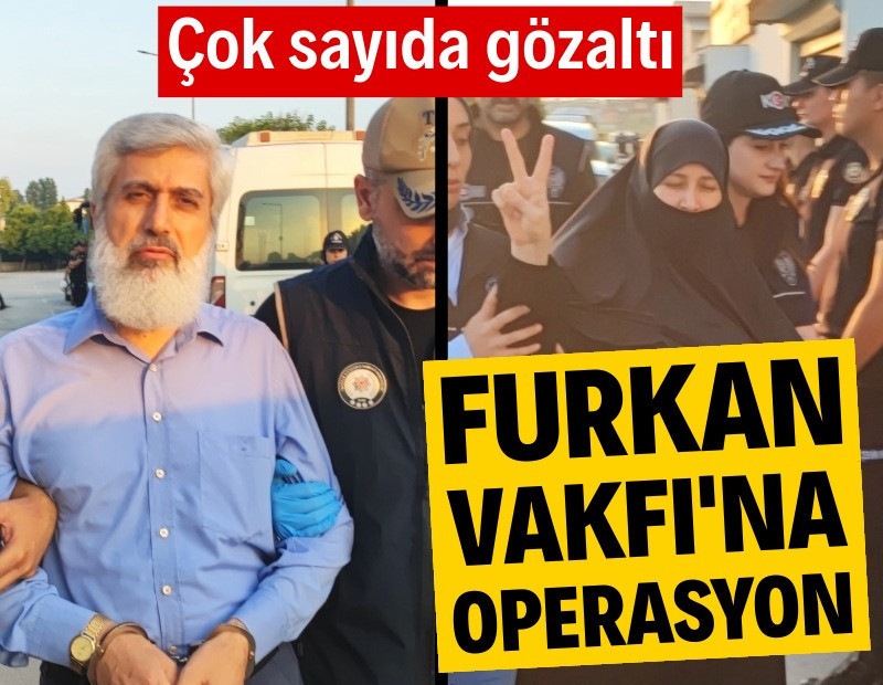 Furkan Vakfı'na operasyon: Çok sayıda gözaltı