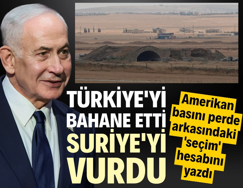 İsrail Türkiye'yi bahane etti, Suriye'yi vurdu: Amerikan basını perde arkasını yazdı