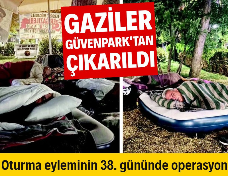Oturma eylemindeki gaziler Güvenpark'tan çıkarıldı
