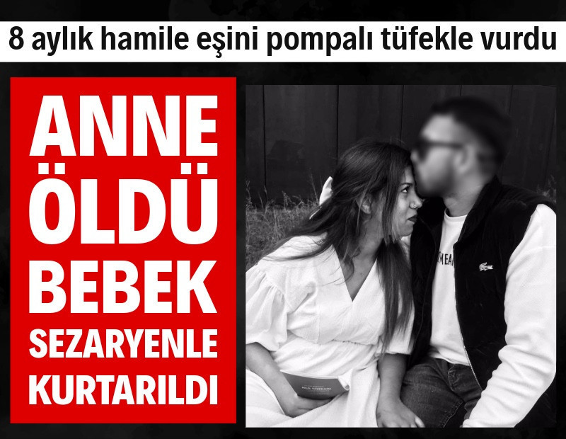 8 aylık hamile eşini pompalı tüfekle vurdu: Anne öldü, bebeği sezaryenle kurtarıldı