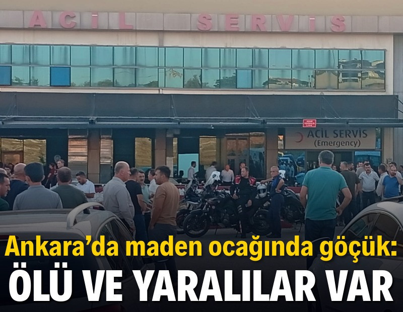 Ankara’da maden ocağınca göçük: Ölü ve yaralılar var