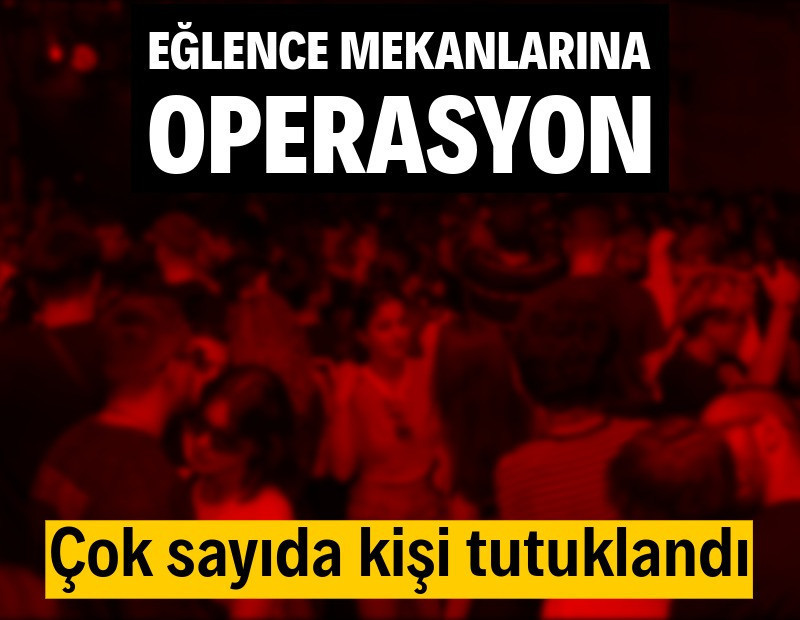 Eğlence mekanlarına operasyon: 19 tutuklama