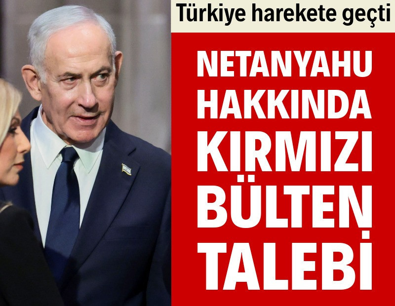 Türkiye'den Netanyahu hakkında kırmızı bülten talebi