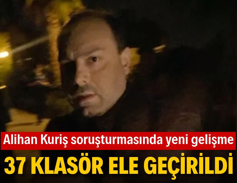 Alihan Kuriş soruşturmasında 37 klasör ele geçirildi