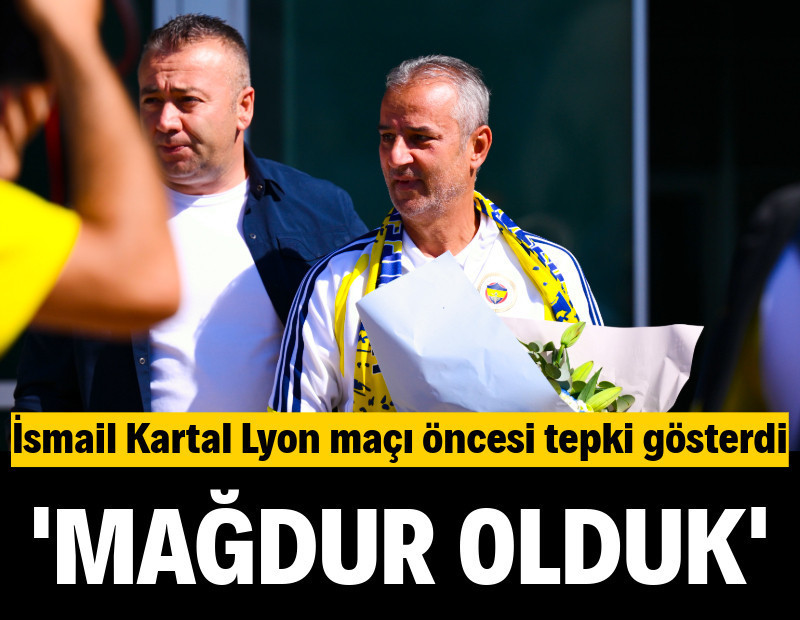 İsmail Kartal'dan Lyon maçı öncesi tepki: "Mağdur olduk"