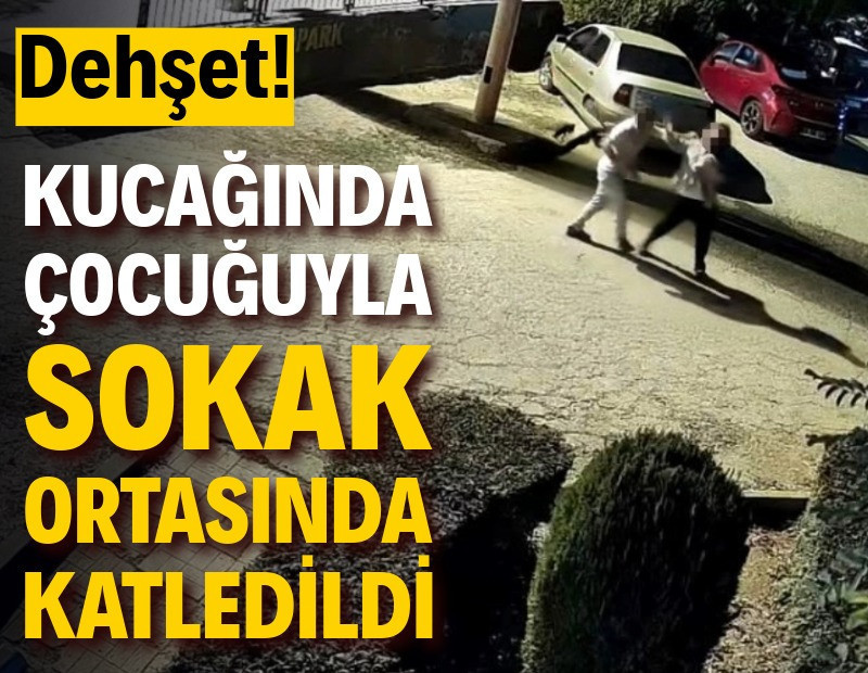 Kucağında çocuğuyla sokak ortasında katledildi