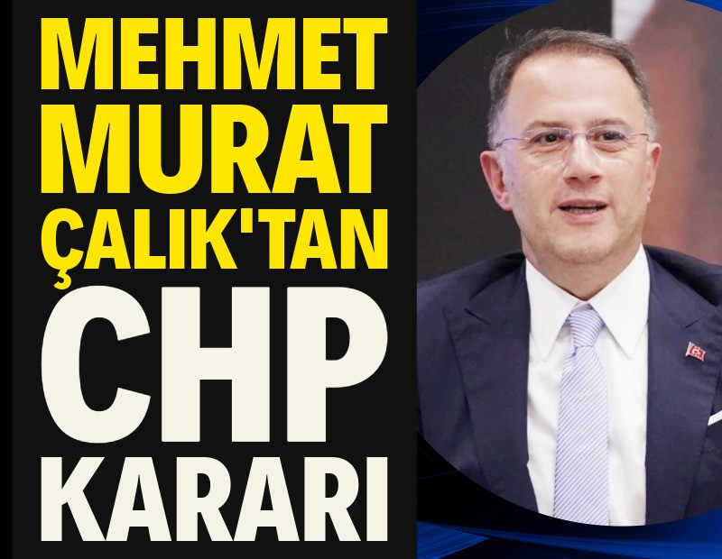 Mehmet Murat Çalık: Yoluma Cumhuriyet Halk Partisi’nde devam edeceğim