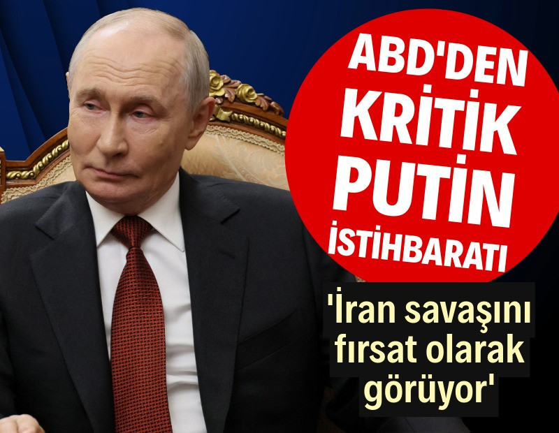 ABD'den dikkat çeken Putin istihbaratı: İran savaşını fırsat görüyor