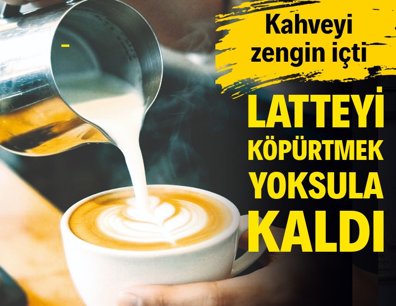 Kahveyi zengin içti, latteyi köpürtmek yoksula kaldı