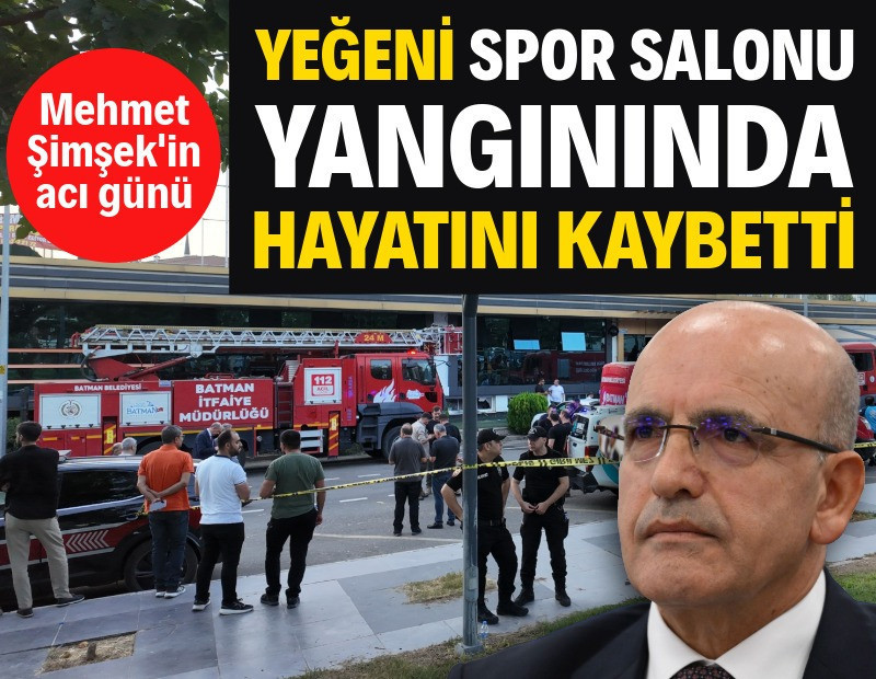 Mehmet Şimşek'in yeğeni, Batman’daki yangında hayatını kaybetti