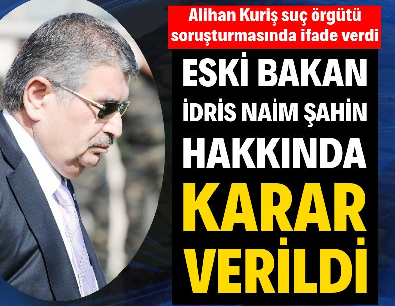 Eski Bakan İdris Naim Şahin hakkında yurt dışına çıkış yasağı