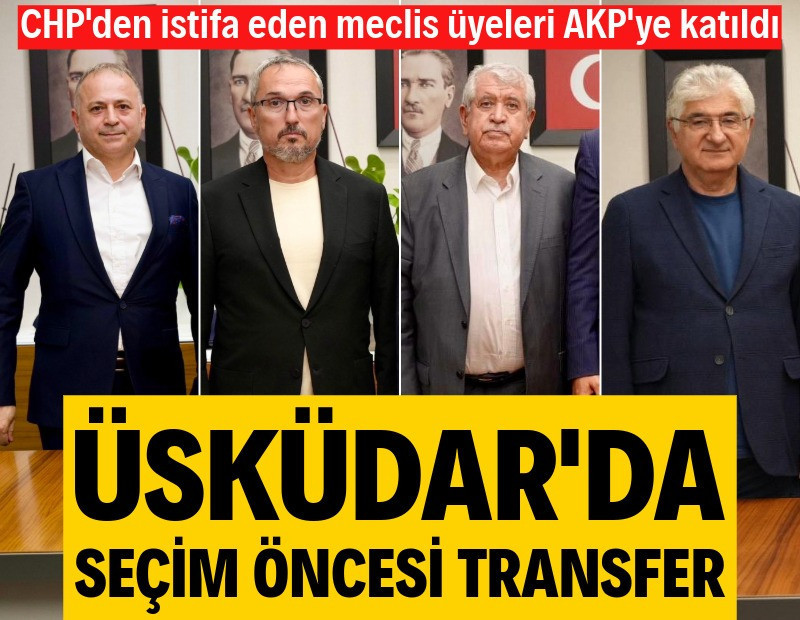 Üsküdar'da seçim öncesi transfer! CHP'den istifa eden meclis üyeleri AKP'ye katıldı