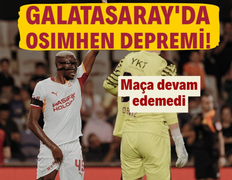 Galatasaray'da Osimhen depremi: Maça devam edemedi