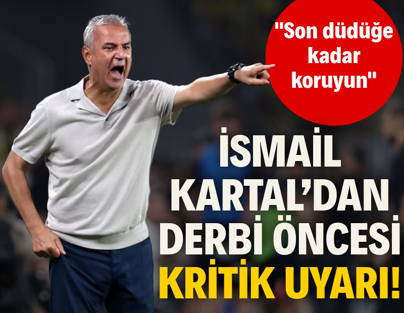 İsmail Kartal’dan derbi öncesi oyunculara kritik uyarı