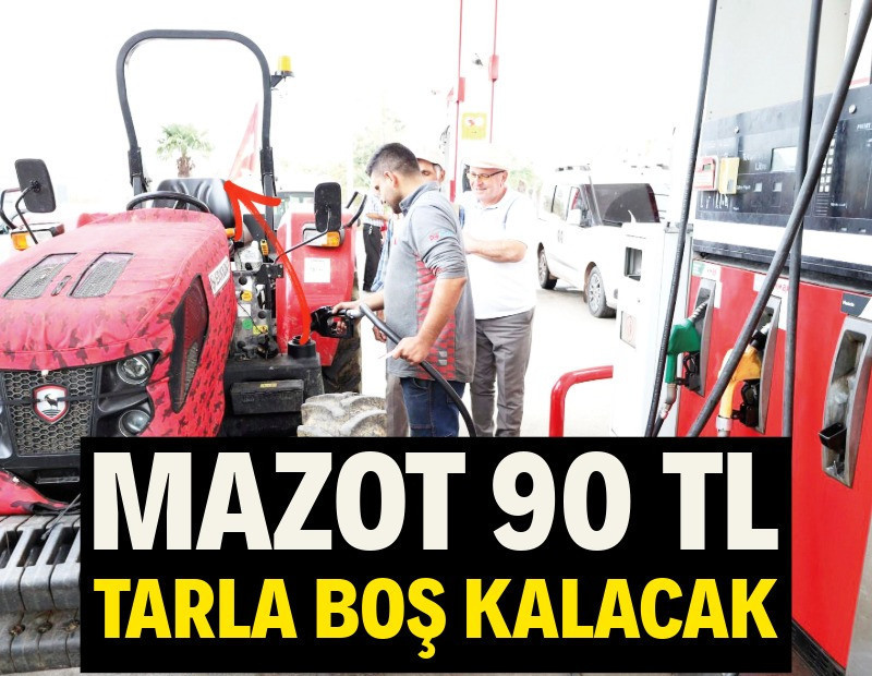 Mazot 90 TL tarla boş kalacak