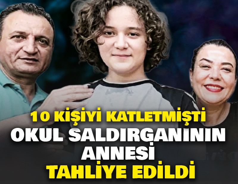 Okul saldırganının annesi tahliye edildi: Kahramanmaraş'ta 10 kişiyi katletmişti